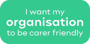 I want my organisation to be carer friendly